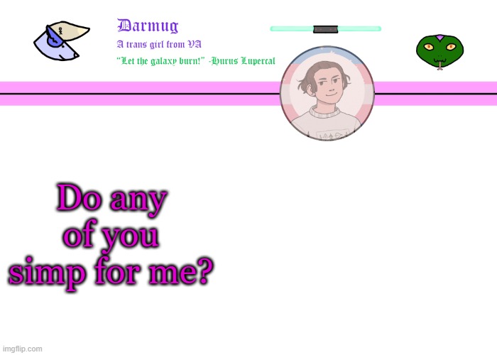 Darmug's announcement template | Do any of you simp for me? | image tagged in darmug's announcement template | made w/ Imgflip meme maker