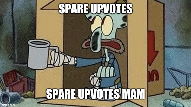 Funny | SPARE UPVOTES; SPARE UPVOTES MAM | image tagged in squidward spare change | made w/ Imgflip meme maker