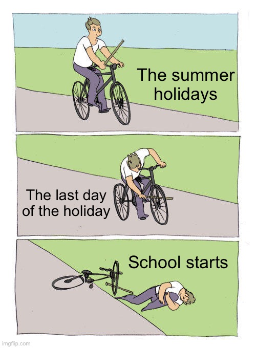 Bike Fall | The summer holidays; The last day of the holiday; School starts | image tagged in memes,bike fall | made w/ Imgflip meme maker