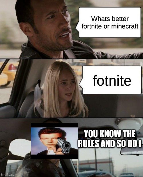 The Rock Driving Meme | Whats better fortnite or minecraft; fotnite; YOU KNOW THE RULES AND SO DO I | image tagged in memes,the rock driving | made w/ Imgflip meme maker