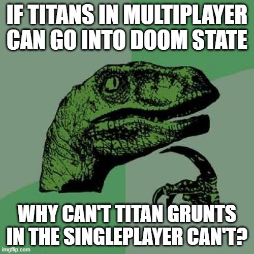 Philosoraptor | IF TITANS IN MULTIPLAYER CAN GO INTO DOOM STATE; WHY CAN'T TITAN GRUNTS IN THE SINGLEPLAYER CAN'T? | image tagged in memes,philosoraptor,titanfall 2 | made w/ Imgflip meme maker