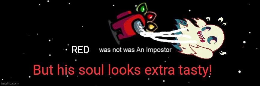 Cracked spacesuit... | RED; But his soul looks extra tasty! | image tagged in among us not the imposter,among us,ghosts,sus | made w/ Imgflip meme maker