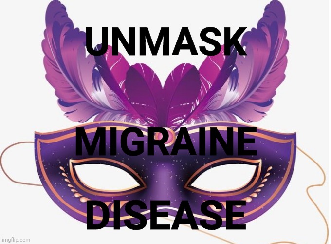 UNMASK; MIGRAINE; DISEASE | image tagged in illness,invisible,memes,awareness | made w/ Imgflip meme maker