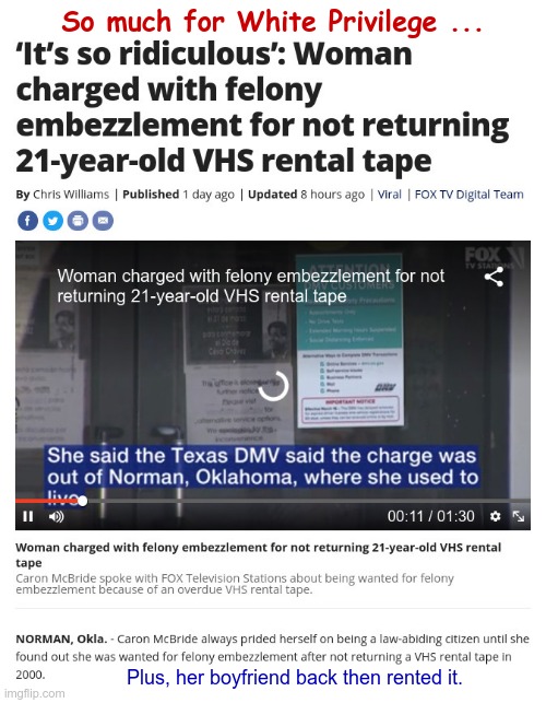 So much for White Privilege ... |  So much for White Privilege ... Plus, her boyfriend back then rented it. | image tagged in felony embezzlement vhs tape rental,white privilege,justice,oklahoma,rick75230 | made w/ Imgflip meme maker
