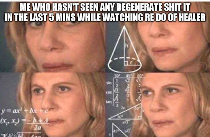 Math lady/Confused lady | ME WHO HASN'T SEEN ANY DEGENERATE SHIT IT IN THE LAST 5 MINS WHILE WATCHING RE DO OF HEALER | image tagged in math lady/confused lady | made w/ Imgflip meme maker
