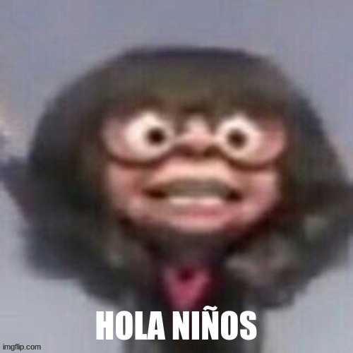 HOLA NINOS | image tagged in hola ninos | made w/ Imgflip meme maker