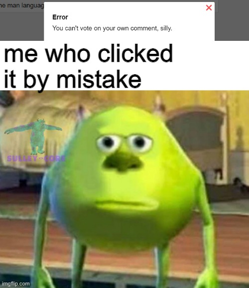 wtf | me who clicked it by mistake | image tagged in monsters inc | made w/ Imgflip meme maker