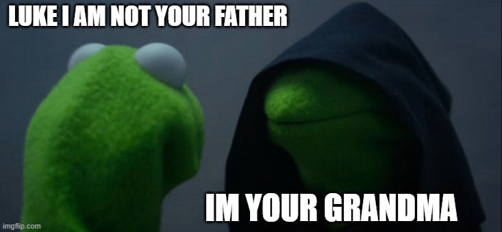 meme | LUKE I AM NOT YOUR FATHER; IM YOUR GRANDMA | image tagged in memes,evil kermit | made w/ Imgflip meme maker