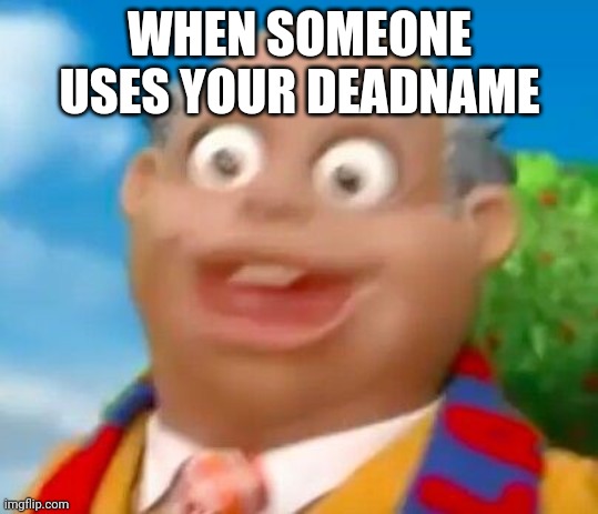 WHEN SOMEONE USES YOUR DEADNAME | made w/ Imgflip meme maker