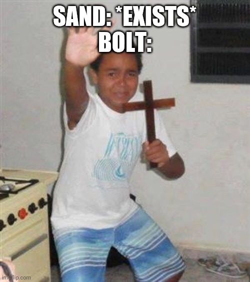 Scared Kid | SAND: *EXISTS*
BOLT: | image tagged in scared kid | made w/ Imgflip meme maker