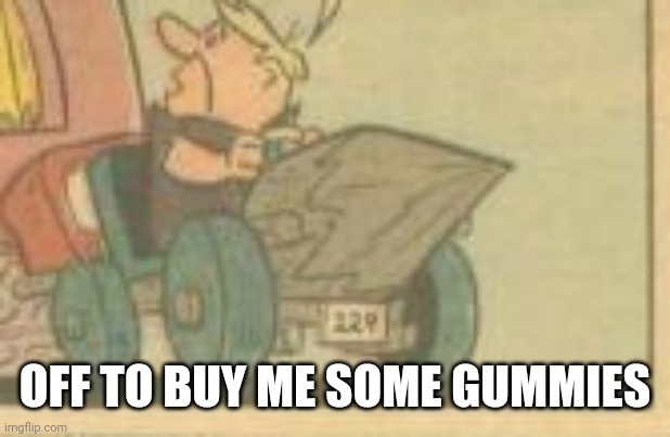 OFF TO BUY ME SOME GUMMIES | made w/ Imgflip meme maker