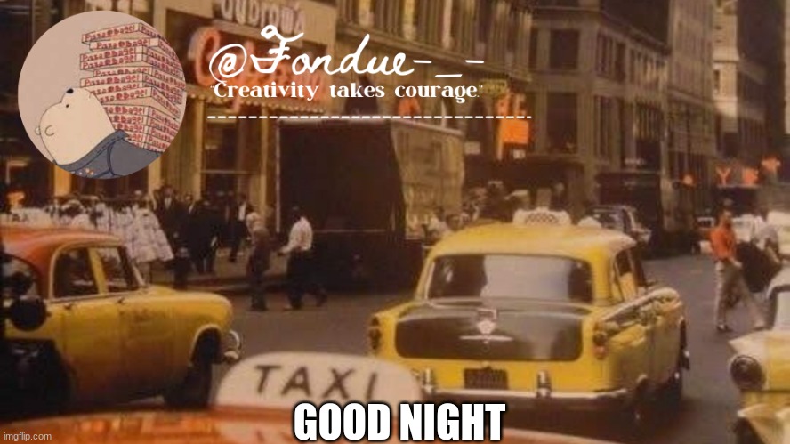 Fondue template | GOOD NIGHT | image tagged in fondue template | made w/ Imgflip meme maker