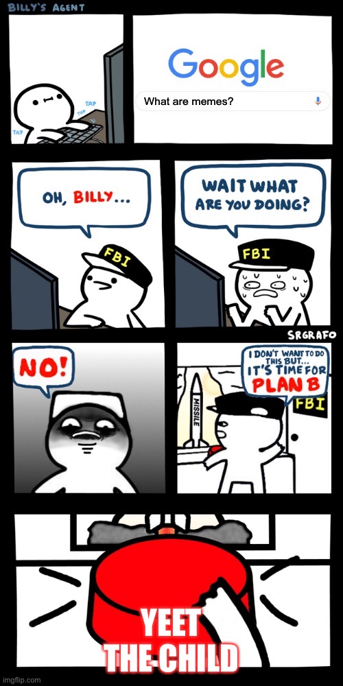 Billy, You Crazy | What are memes? YEET THE CHILD | image tagged in billy s fbi agent plan b | made w/ Imgflip meme maker