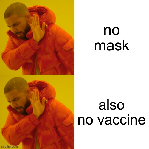 Drake Hotline Bling Meme | no mask also no vaccine | image tagged in memes,drake hotline bling | made w/ Imgflip meme maker