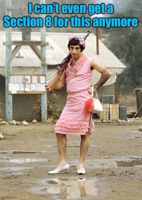 Klinger MASH | I can’t even get a Section 8 for this anymore | image tagged in klinger mash | made w/ Imgflip meme maker