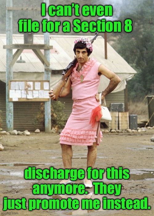 New Army Recruitment poster | I can’t even file for a Section 8; discharge for this anymore.  They just promote me instead. | image tagged in klinger mash,army,transvestite,recruitment | made w/ Imgflip meme maker