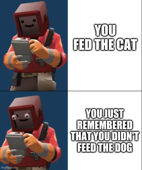 no dog pls | YOU FED THE CAT; YOU JUST REMEMBERED THAT YOU DIDN'T FEED THE DOG | image tagged in kalm p a n i c | made w/ Imgflip meme maker