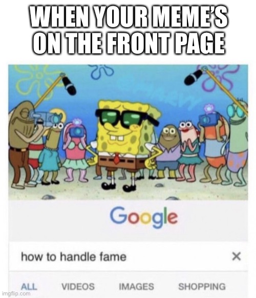 meme | WHEN YOUR MEME’S ON THE FRONT PAGE | image tagged in how to handle fame | made w/ Imgflip meme maker
