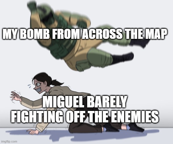 Rainbow Six - Fuze The Hostage | MY BOMB FROM ACROSS THE MAP; MIGUEL BARELY FIGHTING OFF THE ENEMIES | image tagged in rainbow six - fuze the hostage | made w/ Imgflip meme maker