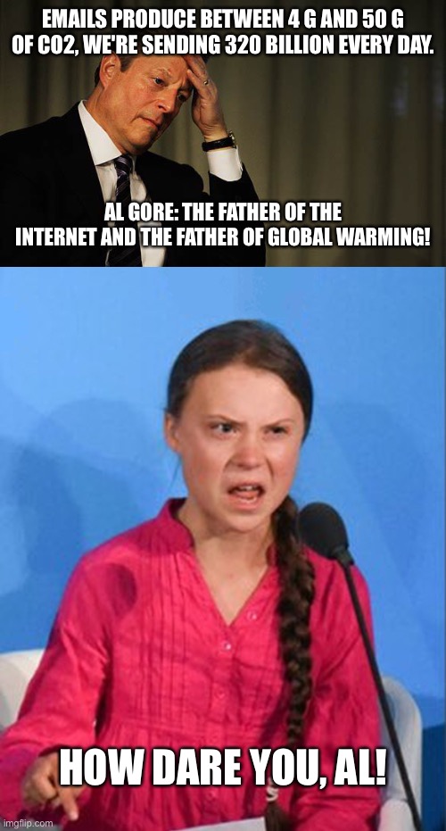 Oh! The irony of it all! | EMAILS PRODUCE BETWEEN 4 G AND 50 G OF CO2, WE'RE SENDING 320 BILLION EVERY DAY. AL GORE: THE FATHER OF THE INTERNET AND THE FATHER OF GLOBAL WARMING! HOW DARE YOU, AL! | image tagged in al gore facepalm,greta thunberg how dare you,global warming,emails produce co2,father of climate change | made w/ Imgflip meme maker