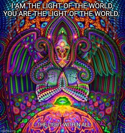 I AM THE LIGHT OF THE WORLD, YOU ARE THE LIGHT OF THE WORLD. - THE LIGHT WITHIN ALL | made w/ Imgflip meme maker