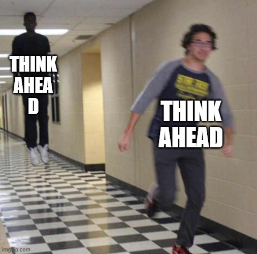 floating boy chasing running boy | THINK AHEA
D THINK AHEAD | image tagged in floating boy chasing running boy | made w/ Imgflip meme maker