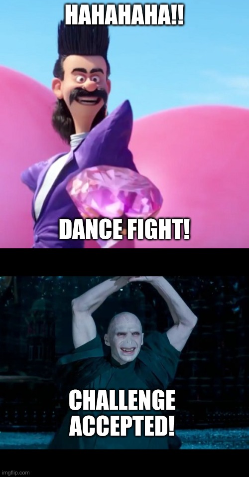 Dacnefight! | HAHAHAHA!! DANCE FIGHT! CHALLENGE ACCEPTED! | image tagged in don't challenge voldemort | made w/ Imgflip meme maker