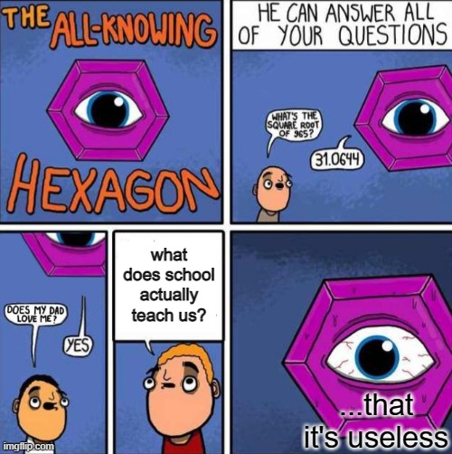All knowing hexagon (ORIGINAL) | what does school actually teach us? ...that it's useless | image tagged in all knowing hexagon original | made w/ Imgflip meme maker