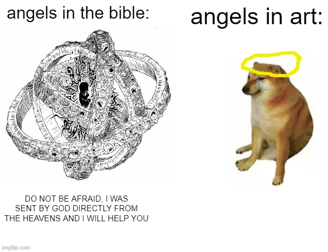 reposts are allowed, right? (repost from memenade, still have some diffrences) | angels in the bible:; angels in art:; DO NOT BE AFRAID, I WAS SENT BY GOD DIRECTLY FROM THE HEAVENS AND I WILL HELP YOU | made w/ Imgflip meme maker