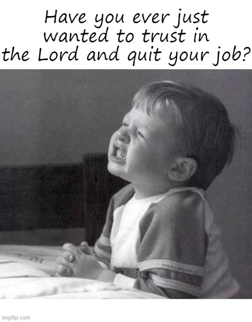 Have you ever just wanted to trust in the Lord and quit your job? COVELL BELLAMY III | image tagged in lord i trust and quit my job | made w/ Imgflip meme maker