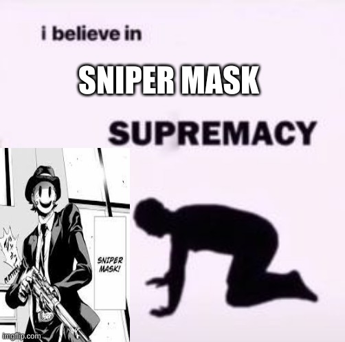 I believe in supremacy | SNIPER MASK | image tagged in anime,sniper,mask | made w/ Imgflip meme maker