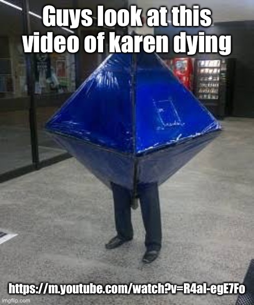 When the Karen is dying | Guys look at this video of karen dying; https://m.youtube.com/watch?v=R4aI-egE7Fo | image tagged in cursed ramiel | made w/ Imgflip meme maker