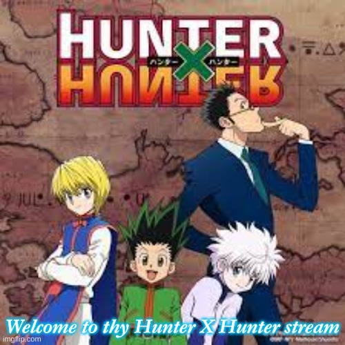 Welcome to thy Hunter X Hunter stream | made w/ Imgflip meme maker