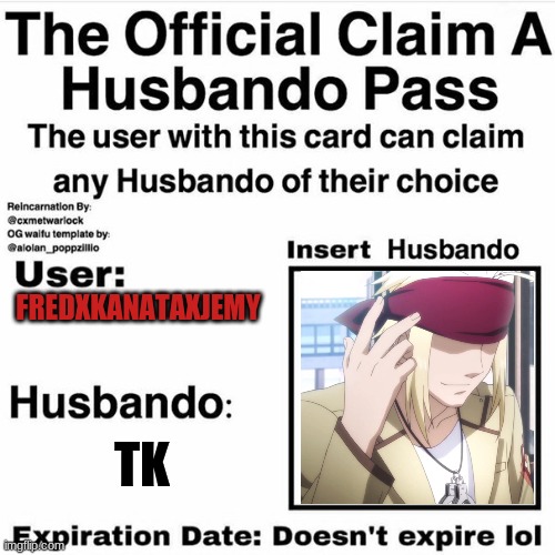 TK is the Homie!!! | FREDXKANATAXJEMY; TK | image tagged in claim your husbando | made w/ Imgflip meme maker