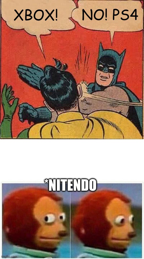  XBOX! NO! PS4; *NITENDO | image tagged in memes,batman slapping robin,monkey puppet | made w/ Imgflip meme maker