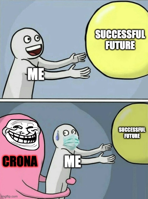 Running Away Balloon | SUCCESSFUL FUTURE; ME; SUCCESSFUL FUTURE; CRONA; ME | image tagged in memes,running away balloon | made w/ Imgflip meme maker