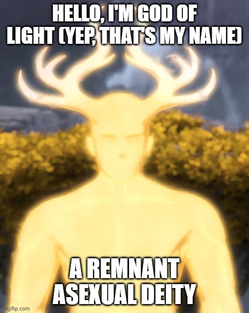 Might as well go to RWBY's universe! | HELLO, I'M GOD OF LIGHT (YEP, THAT'S MY NAME); A REMNANT ASEXUAL DEITY | image tagged in rwby,asexual,deity,lgbt,multiverse | made w/ Imgflip meme maker