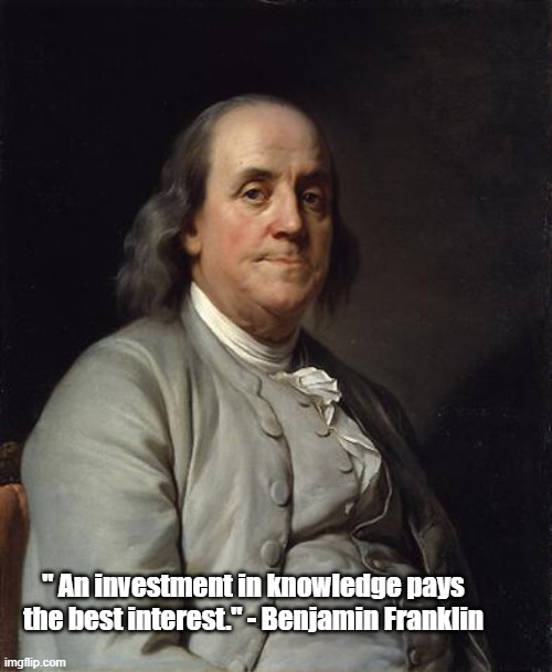 Good Ol' Ben Franklin | " An investment in knowledge pays the best interest." - Benjamin Franklin | image tagged in good ol' ben franklin | made w/ Imgflip meme maker