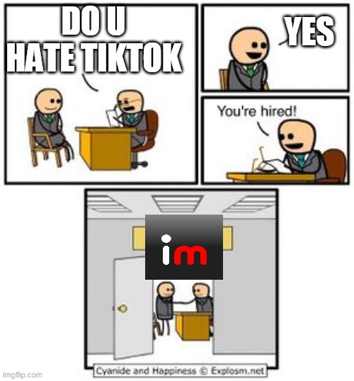 Your hired | YES; DO U HATE TIKTOK | image tagged in your hired | made w/ Imgflip meme maker