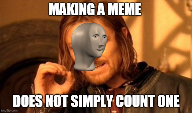 One Does Not Simply Meme | MAKING A MEME; DOES NOT SIMPLY COUNT ONE | image tagged in memes,one does not simply | made w/ Imgflip meme maker