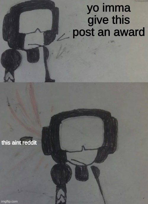 tankman says | yo imma give this post an award this aint reddit | image tagged in tankman says | made w/ Imgflip meme maker