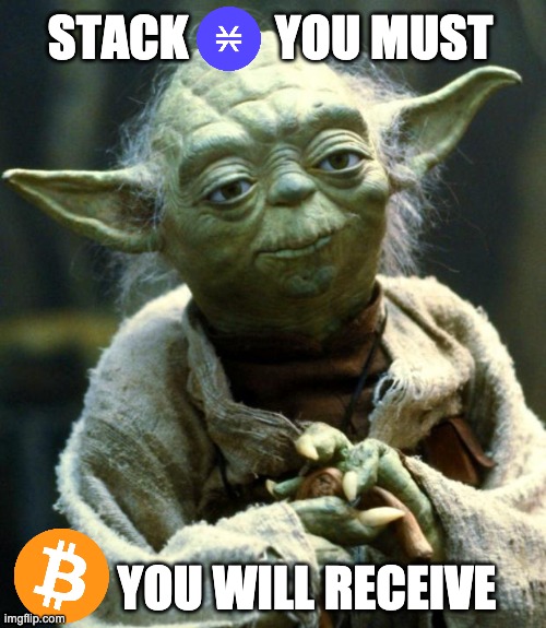 Star Wars Yoda Meme | STACK         YOU MUST; YOU WILL RECEIVE | image tagged in memes,star wars yoda,bitcoin,btc,cryptocurrency,crypto | made w/ Imgflip meme maker