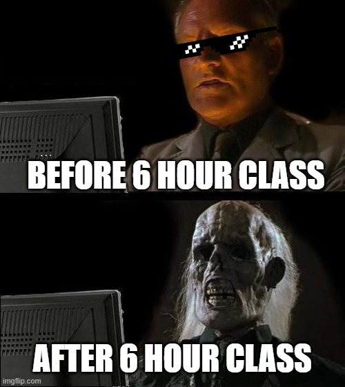 99.99% people experience this | BEFORE 6 HOUR CLASS; AFTER 6 HOUR CLASS | image tagged in memes,i'll just wait here | made w/ Imgflip meme maker