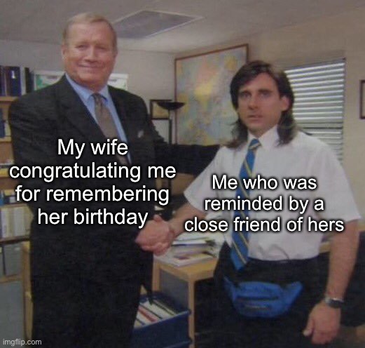 This just got awkward | My wife congratulating me for remembering her birthday; Me who was reminded by a close friend of hers | image tagged in the office congratulations,birthday,memes | made w/ Imgflip meme maker