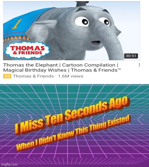 image tagged in i miss ten seconds ago,thomas the tank engine,elephant,wtf,oh wow are you actually reading these tags | made w/ Imgflip meme maker