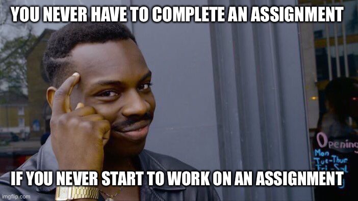 Roll Safe Think About It Meme | YOU NEVER HAVE TO COMPLETE AN ASSIGNMENT IF YOU NEVER START TO WORK ON AN ASSIGNMENT | image tagged in memes,roll safe think about it | made w/ Imgflip meme maker