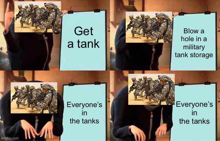 Well he is dead or going to prison for life | Get a tank; Blow a hole in a military tank storage; Everyone’s in the tanks; Everyone’s in the tanks | image tagged in memes,gru's plan | made w/ Imgflip meme maker