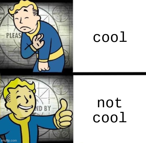 m | cool; not cool | image tagged in fallout drake | made w/ Imgflip meme maker