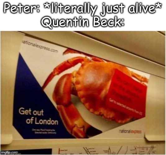 Peter: *literally just alive*
Quentin Beck: | made w/ Imgflip meme maker