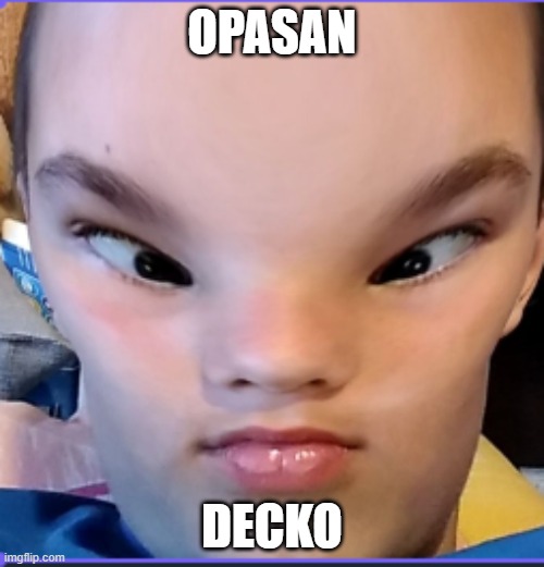 OPASAN; DECKO | made w/ Imgflip meme maker